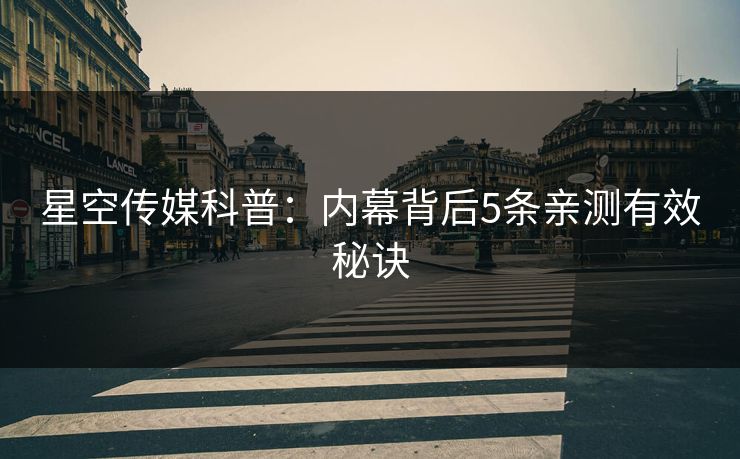 星空传媒科普：内幕背后5条亲测有效秘诀