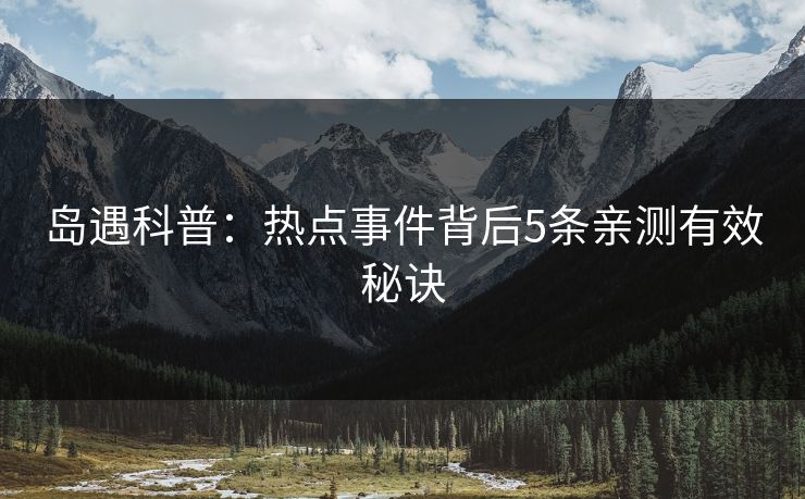 岛遇科普：热点事件背后5条亲测有效秘诀
